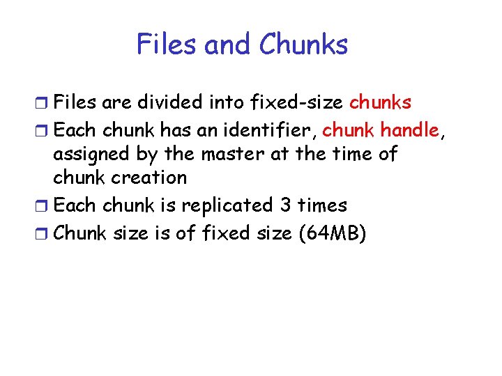 Files and Chunks r Files are divided into fixed-size chunks r Each chunk has