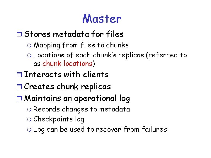 Master r Stores metadata for files m Mapping from files to chunks m Locations
