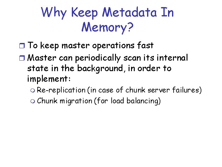Why Keep Metadata In Memory? r To keep master operations fast r Master can