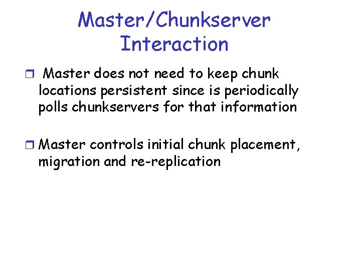 Master/Chunkserver Interaction r Master does not need to keep chunk locations persistent since is