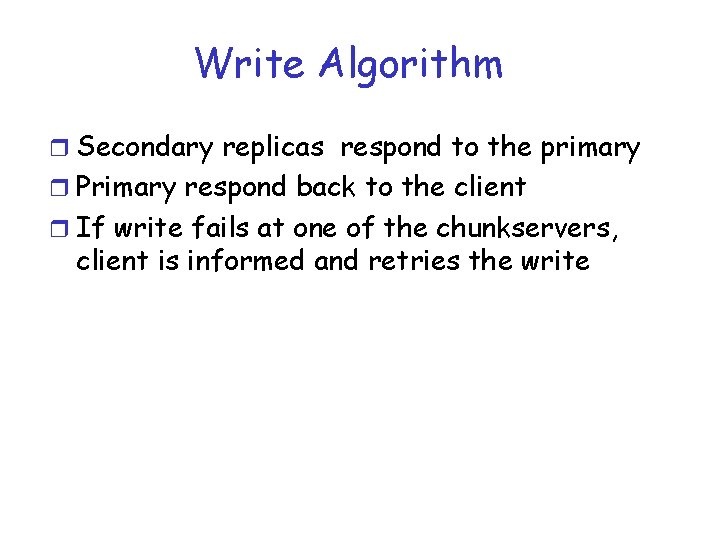 Write Algorithm r Secondary replicas respond to the primary r Primary respond back to