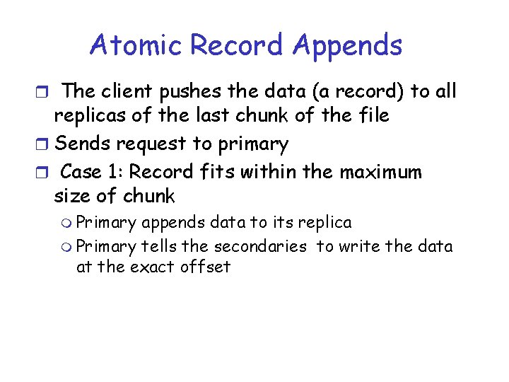 Atomic Record Appends r The client pushes the data (a record) to all replicas