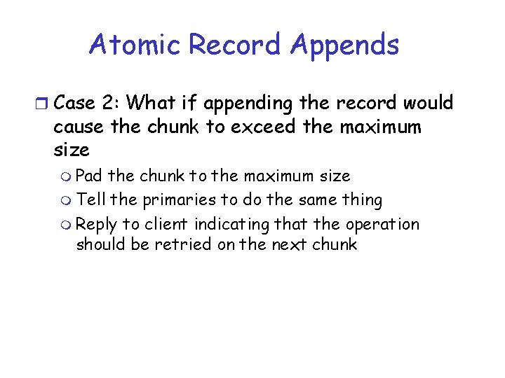 Atomic Record Appends r Case 2: What if appending the record would cause the