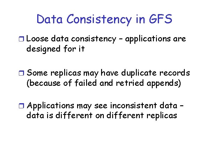 Data Consistency in GFS r Loose data consistency – applications are designed for it