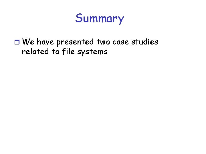 Summary r We have presented two case studies related to file systems 