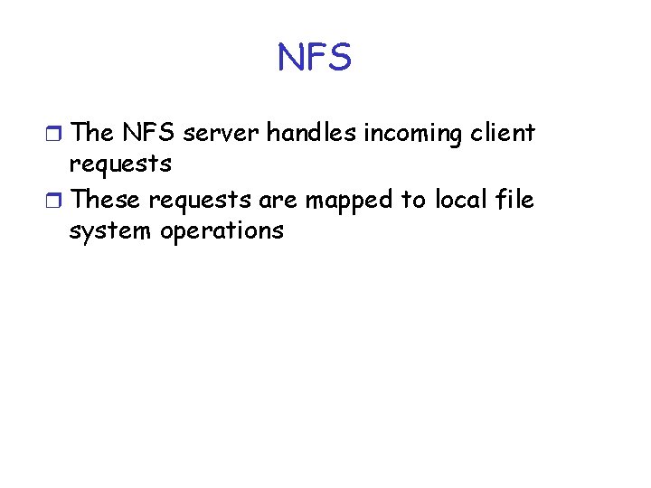 NFS r The NFS server handles incoming client requests r These requests are mapped