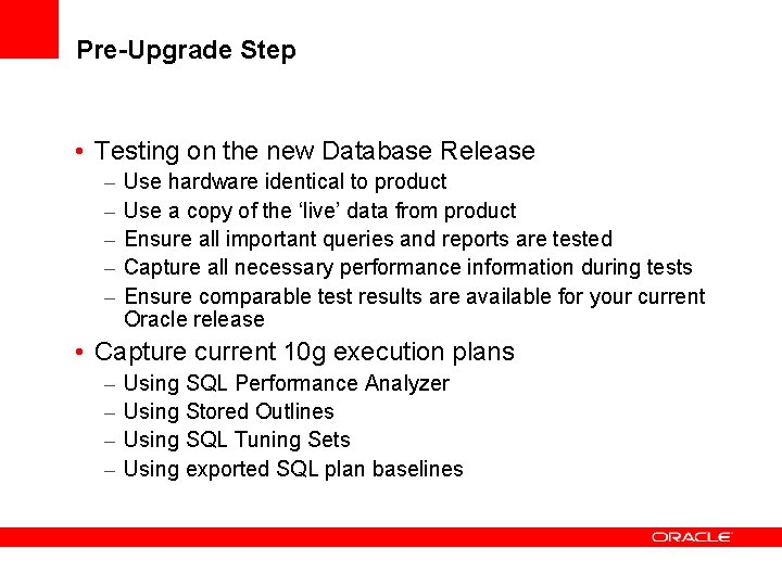 Pre-Upgrade Step • Testing on the new Database Release – – – Use hardware