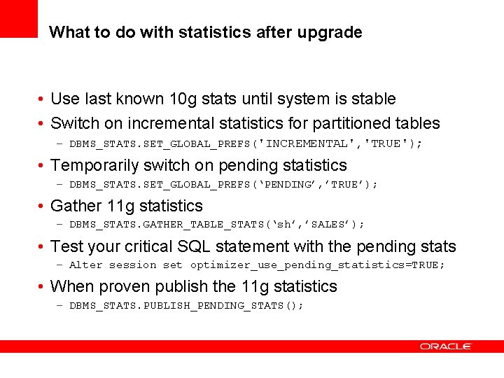 What to do with statistics after upgrade • Use last known 10 g stats