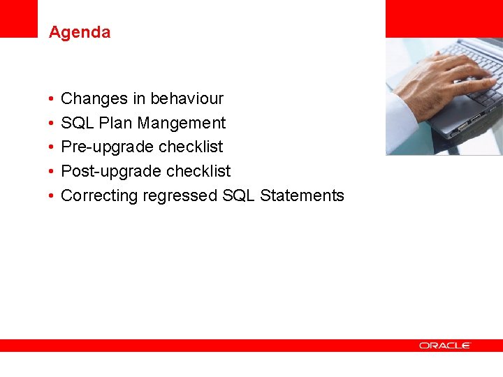 Agenda • • • Changes in behaviour SQL Plan Mangement Pre-upgrade checklist Post-upgrade checklist