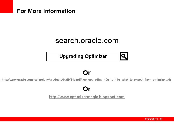 For More Information search. oracle. com Upgrading Optimizer Or http: //www. oracle. com/technology/products/bi/db/11 g/pdf/twp_upgrading_10