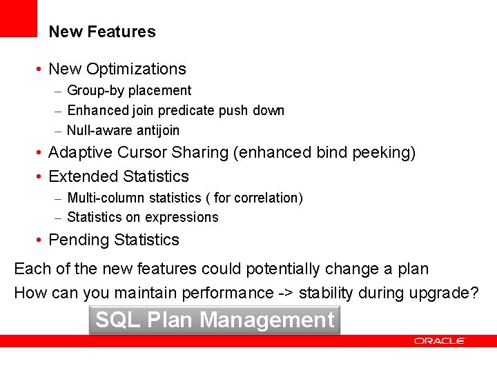 New Features • New Optimizations – Group-by placement – Enhanced join predicate push down