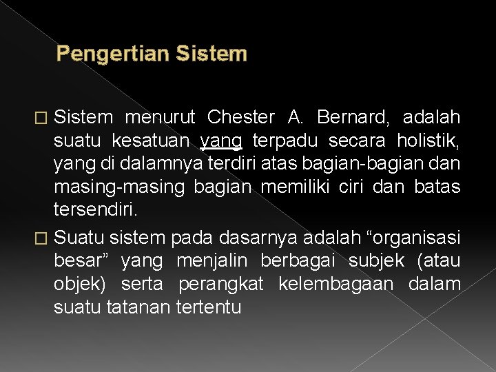 Pengertian Sistem menurut Chester A. Bernard, adalah suatu kesatuan yang terpadu secara holistik, yang