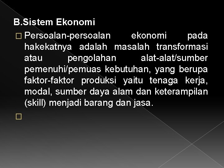 B. Sistem Ekonomi � Persoalan-persoalan ekonomi pada hakekatnya adalah masalah transformasi atau pengolahan alat-alat/sumber