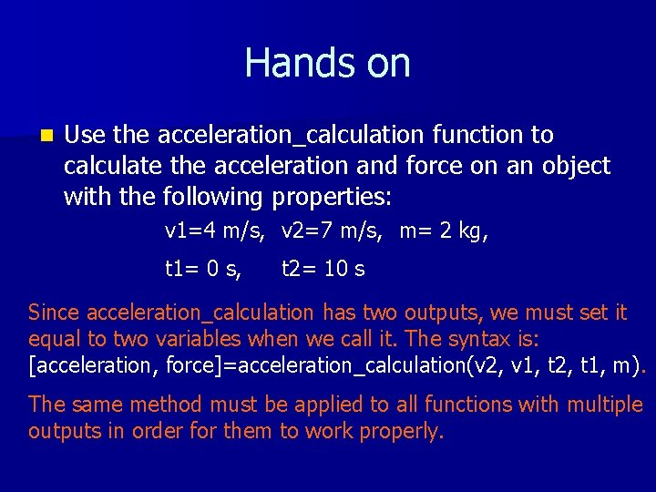 Hands on n Use the acceleration_calculation function to calculate the acceleration and force on