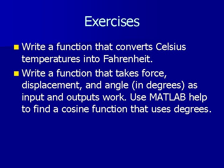 Exercises n Write a function that converts Celsius temperatures into Fahrenheit. n Write a