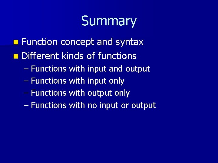 Summary n Function concept and syntax n Different kinds of functions – Functions with