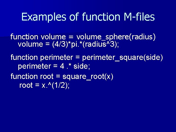 Examples of function M-files function volume = volume_sphere(radius) volume = (4/3)*pi. *(radius^3); function perimeter