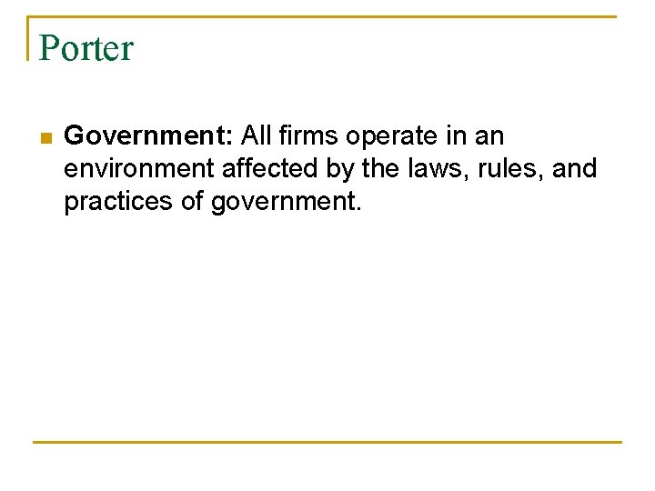 Porter n Government: All firms operate in an environment affected by the laws, rules,