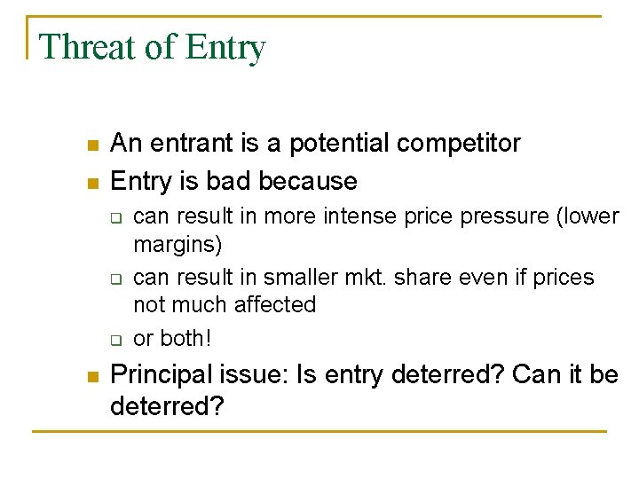 Threat of Entry n n An entrant is a potential competitor Entry is bad