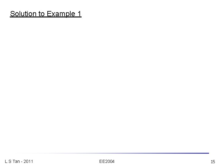 Solution to Example 1 L S Tan - 2011 EE 2004 15 