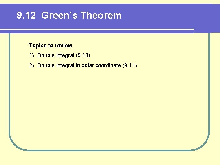 9. 12 Green’s Theorem Topics to review 1) Double integral (9. 10) 2) Double