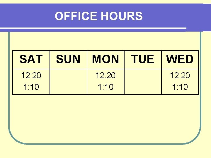 OFFICE HOURS SAT 12: 20 1: 10 SUN MON 12: 20 1: 10 TUE