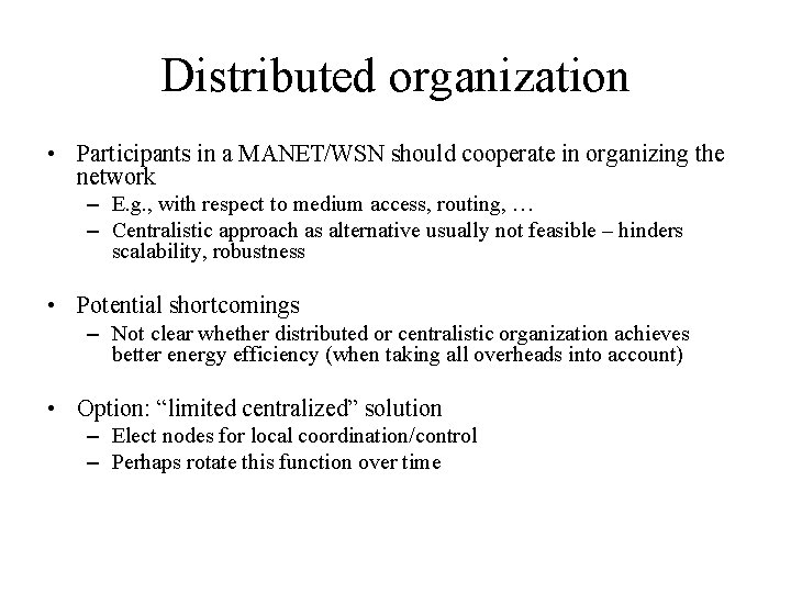 Distributed organization • Participants in a MANET/WSN should cooperate in organizing the network – Distributed organization • Participants in a MANET/WSN should cooperate in organizing the network –