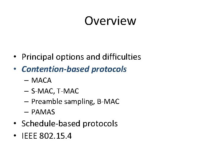 Overview • Principal options and difficulties • Contention-based protocols – MACA – S-MAC, T-MAC Overview • Principal options and difficulties • Contention-based protocols – MACA – S-MAC, T-MAC