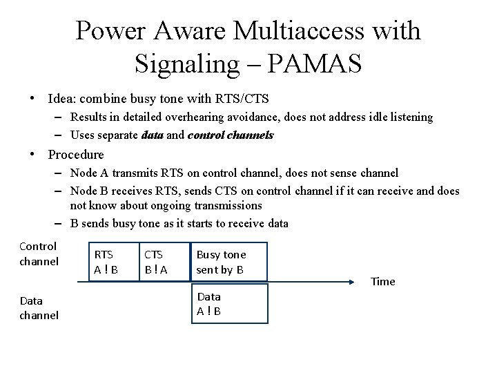 Power Aware Multiaccess with Signaling – PAMAS • Idea: combine busy tone with RTS/CTS Power Aware Multiaccess with Signaling – PAMAS • Idea: combine busy tone with RTS/CTS