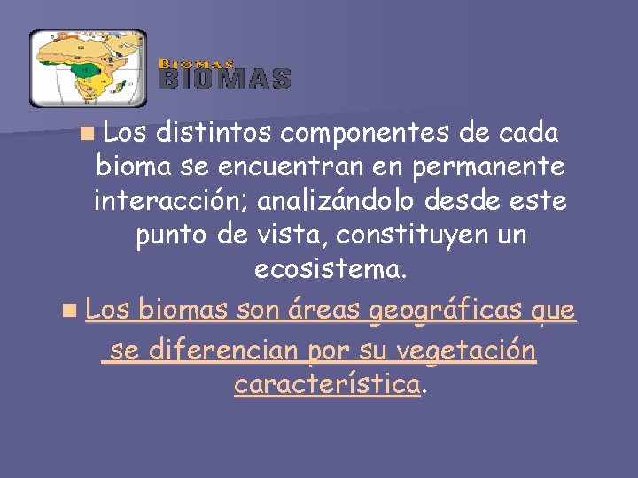 n Los distintos componentes de cada bioma se encuentran en permanente interacción; analizándolo desde