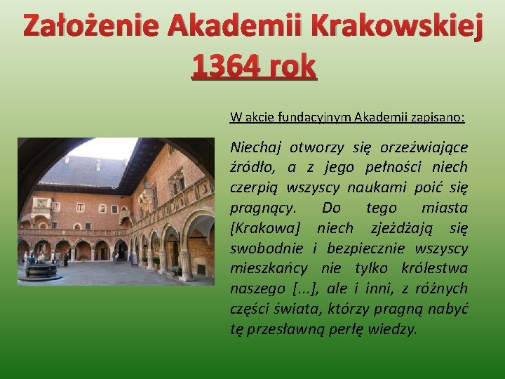 Założenie Akademii Krakowskiej 1364 rok W akcie fundacyjnym Akademii zapisano: Niechaj otworzy się orzeźwiające