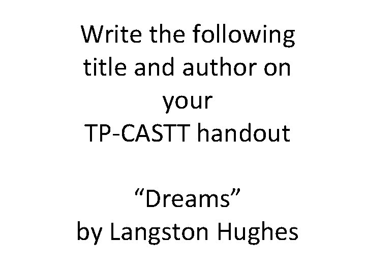 Write the following title and author on your TP-CASTT handout “Dreams” by Langston Hughes