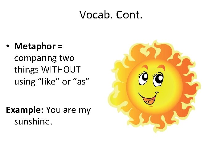 Vocab. Cont. • Metaphor = comparing two things WITHOUT using “like” or “as” Example: