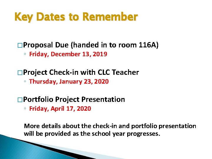 Key Dates to Remember � Proposal Due (handed in to room 116 A) ◦