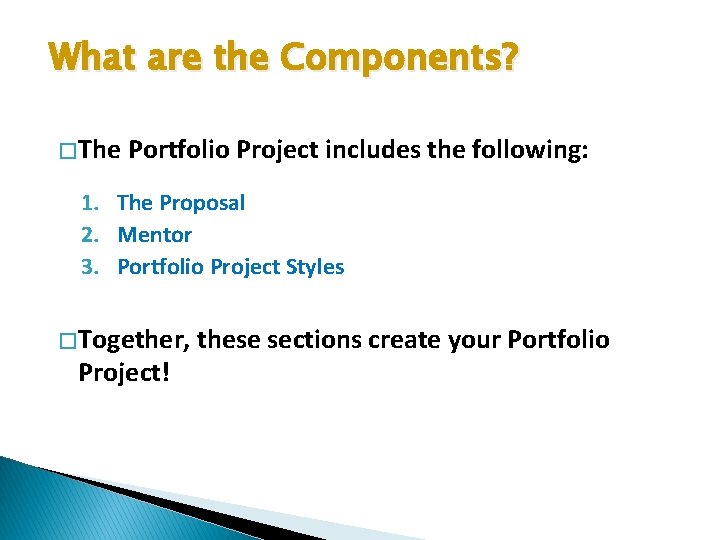 What are the Components? � The Portfolio Project includes the following: 1. The Proposal