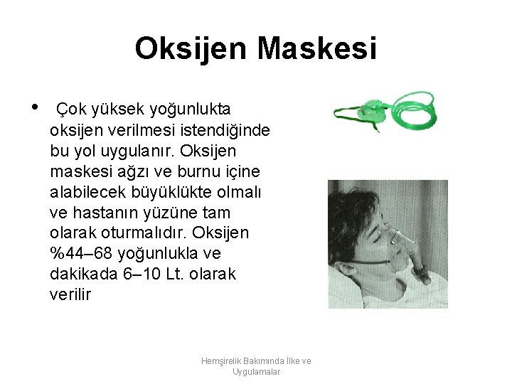 Oksijen Maskesi • Çok yüksek yoğunlukta oksijen verilmesi istendiğinde bu yol uygulanır. Oksijen maskesi