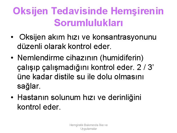 Oksijen Tedavisinde Hemşirenin Sorumlulukları • Oksijen akım hızı ve konsantrasyonunu düzenli olarak kontrol eder.
