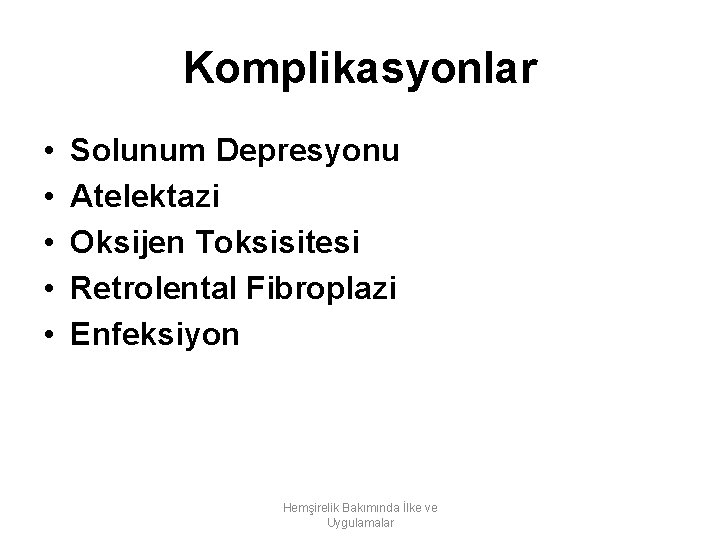 Komplikasyonlar • • • Solunum Depresyonu Atelektazi Oksijen Toksisitesi Retrolental Fibroplazi Enfeksiyon Hemşirelik Bakımında