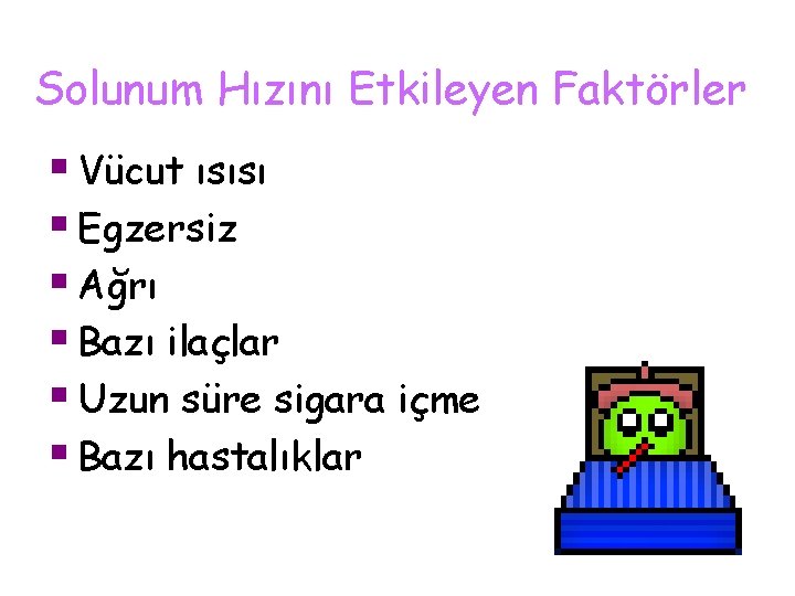 Solunum Hızını Etkileyen Faktörler § Vücut ısısı § Egzersiz § Ağrı § Bazı ilaçlar