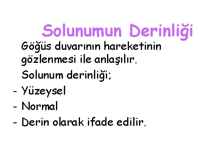 Solunumun Derinliği Göğüs duvarının hareketinin gözlenmesi ile anlaşılır. Solunum derinliği; - Yüzeysel - Normal
