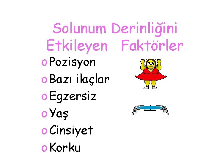 Solunum Derinliğini Etkileyen Faktörler o Pozisyon o Bazı ilaçlar o Egzersiz o Yaş o