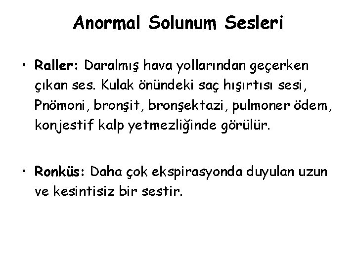 Anormal Solunum Sesleri • Raller: Daralmış hava yollarından geçerken çıkan ses. Kulak önündeki saç