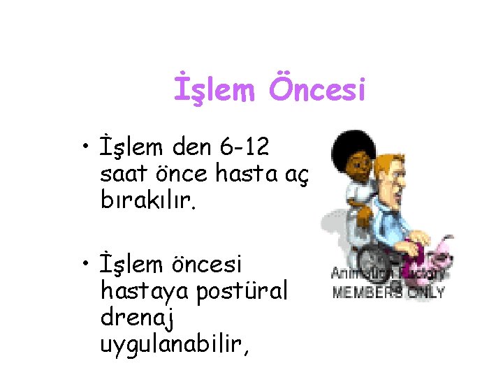 İşlem Öncesi • İşlem den 6 -12 saat önce hasta aç bırakılır. • İşlem