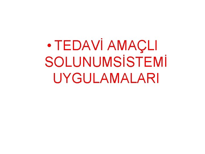  • TEDAVİ AMAÇLI SOLUNUMSİSTEMİ UYGULAMALARI 