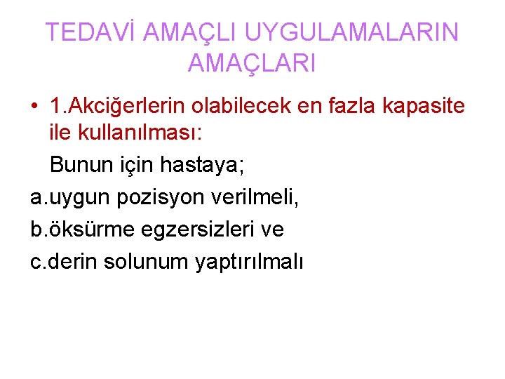 TEDAVİ AMAÇLI UYGULAMALARIN AMAÇLARI • 1. Akciğerlerin olabilecek en fazla kapasite ile kullanılması: Bunun