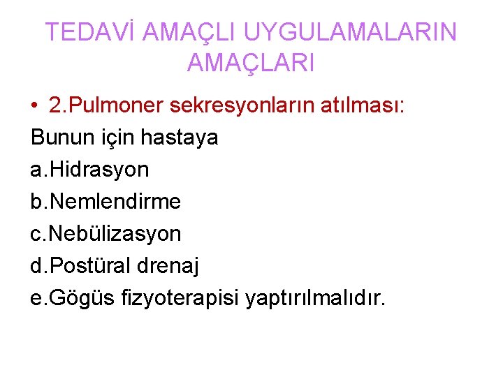 TEDAVİ AMAÇLI UYGULAMALARIN AMAÇLARI • 2. Pulmoner sekresyonların atılması: Bunun için hastaya a. Hidrasyon