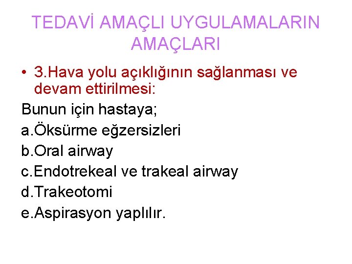 TEDAVİ AMAÇLI UYGULAMALARIN AMAÇLARI • 3. Hava yolu açıklığının sağlanması ve devam ettirilmesi: Bunun
