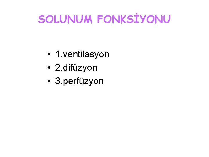 SOLUNUM FONKSİYONU • 1. ventilasyon • 2. difüzyon • 3. perfüzyon 