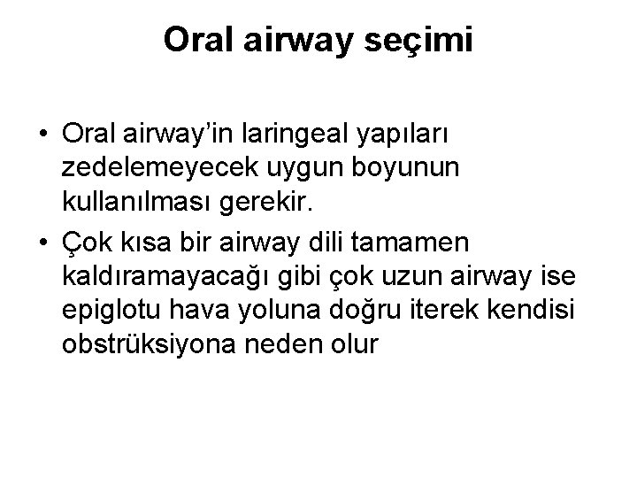 Oral airway seçimi • Oral airway’in laringeal yapıları zedelemeyecek uygun boyunun kullanılması gerekir. •
