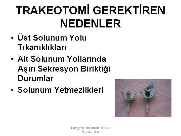 TRAKEOTOMİ GEREKTİREN NEDENLER • Üst Solunum Yolu Tıkanıklıkları • Alt Solunum Yollarında Aşırı Sekresyon